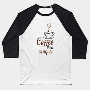 Coffee then conquer Baseball T-Shirt